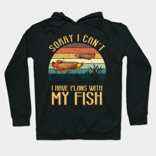 Sorry I Can't I Have Plans With MY FISH Hoodie